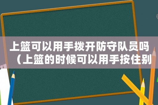 上籃可以用手撥開(kāi)防守隊(duì)員嗎（上籃的時(shí)候可以用手按住別人的手嗎）