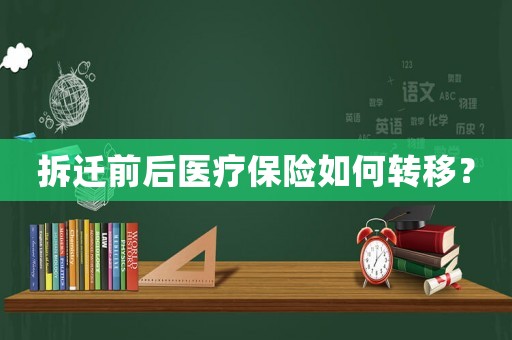 拆遷前后醫(yī)療保險(xiǎn)如何轉(zhuǎn)移？