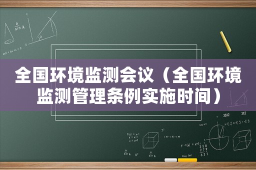 全國(guó)環(huán)境監(jiān)測(cè)會(huì)議（全國(guó)環(huán)境監(jiān)測(cè)管理?xiàng)l例實(shí)施時(shí)間）