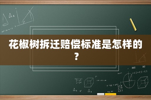 花椒樹拆遷賠償標(biāo)準是怎樣的？