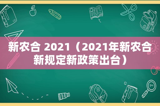 新農(nóng)合 2021（2021年新農(nóng)合新規(guī)定新政策出臺）