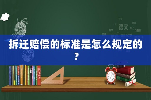 拆遷賠償?shù)臉?biāo)準(zhǔn)是怎么規(guī)定的？