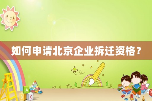 如何申請北京企業(yè)拆遷資格？