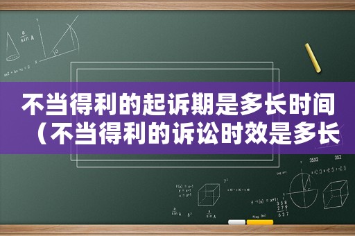 不當(dāng)?shù)美钠鹪V期是多長時間（不當(dāng)?shù)美脑V訟時效是多長時間）
