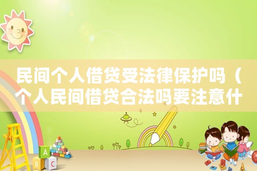 民間個人借貸受法律保護嗎（個人民間借貸合法嗎要注意什么事項）