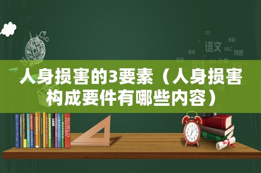 人身?yè)p害的3要素（人身?yè)p害構(gòu)成要件有哪些內(nèi)容）