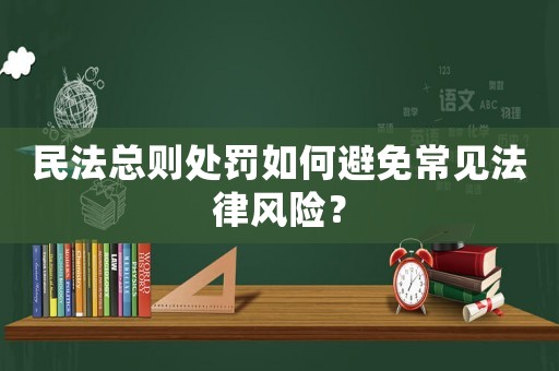 民法總則處罰如何避免常見法律風險？