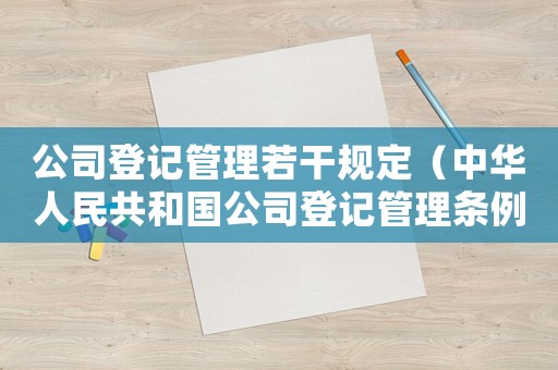 公司登記管理若干規(guī)定（中華人民共和國(guó)公司登記管理?xiàng)l例細(xì)則）