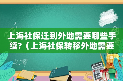 上海社保遷到外地需要哪些手續(xù)?（上海社保轉(zhuǎn)移外地需要多長時(shí)間）