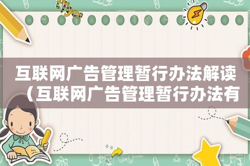 互聯(lián)網(wǎng)廣告管理暫行辦法解讀（互聯(lián)網(wǎng)廣告管理暫行辦法有哪些規(guī)定呢）