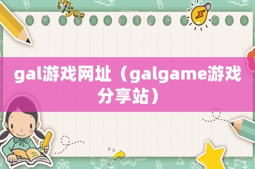 gal游戲網(wǎng)址（galgame游戲分享站）