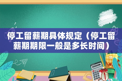 停工留薪期具體規(guī)定（停工留薪期期限一般是多長時間）
