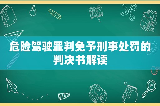 危險駕駛罪判免予刑事處罰的判決書解讀