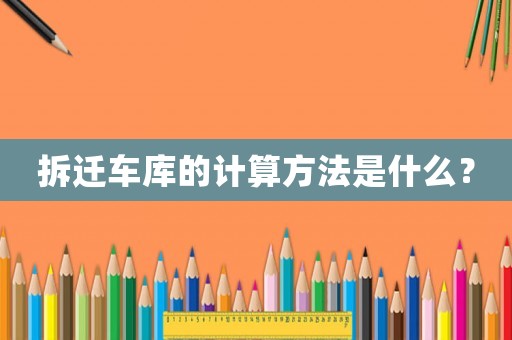 拆遷車庫的計(jì)算方法是什么？