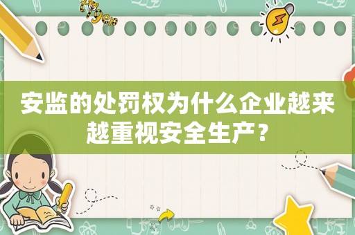 安監(jiān)的處罰權(quán)為什么企業(yè)越來越重視安全生產(chǎn)？
