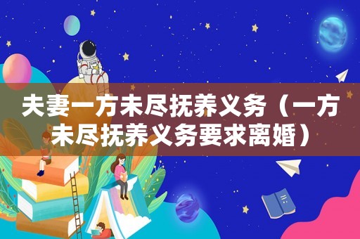 夫妻一方未盡撫養(yǎng)義務(wù)（一方未盡撫養(yǎng)義務(wù)要求離婚）