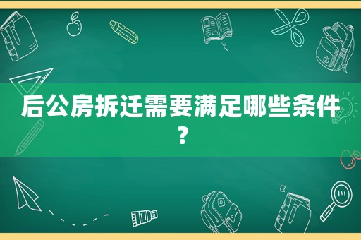 后公房拆遷需要滿足哪些條件？
