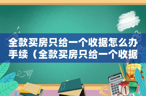 全款買房只給一個收據(jù)怎么辦手續(xù)（全款買房只給一個收據(jù)怎么辦）