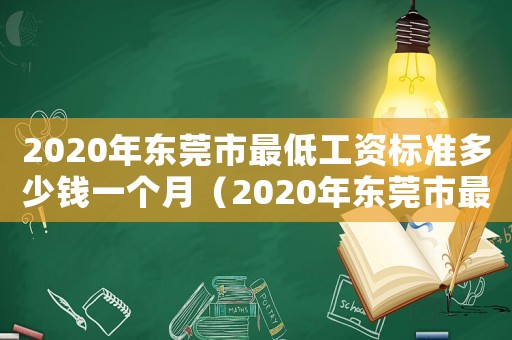 2020年東莞市最低工資標(biāo)準(zhǔn)多少錢一個月（2020年東莞市最低工資標(biāo)準(zhǔn)多少錢）