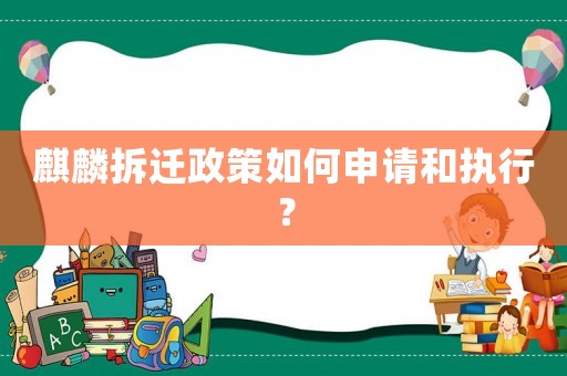麒麟拆遷政策如何申請(qǐng)和執(zhí)行？