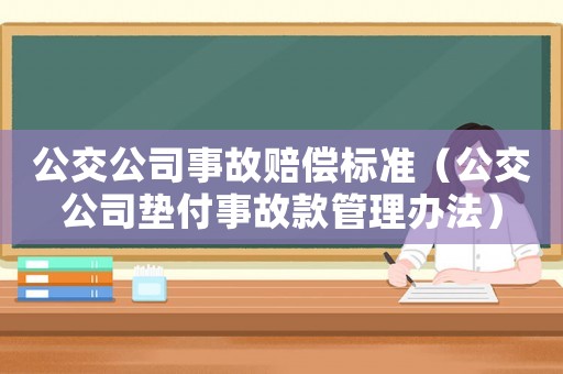 公交公司事故賠償標(biāo)準(zhǔn)（公交公司墊付事故款管理辦法）