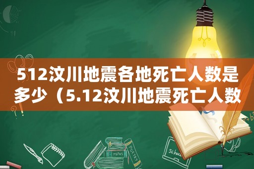 512汶川地震各地死亡人數(shù)是多少（5.12汶川地震死亡人數(shù)）
