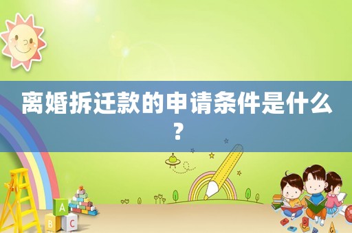 離婚拆遷款的申請條件是什么？