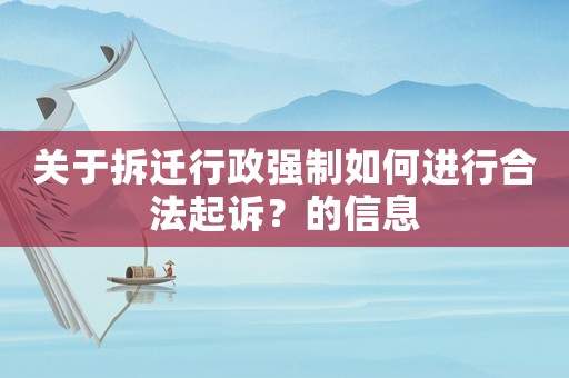 關(guān)于拆遷行政強(qiáng)制如何進(jìn)行合法起訴？的信息