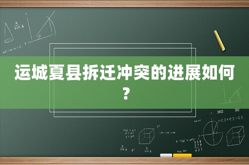 運(yùn)城夏縣拆遷沖突的進(jìn)展如何？