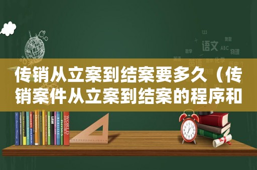 傳銷從立案到結案要多久（傳銷案件從立案到結案的程序和時間）