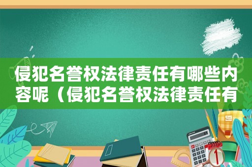 侵犯名譽權(quán)法律責(zé)任有哪些內(nèi)容呢（侵犯名譽權(quán)法律責(zé)任有哪些內(nèi)容）