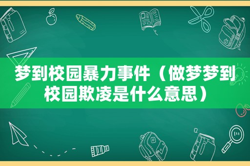 夢到校園暴力事件（做夢夢到校園欺凌是什么意思）