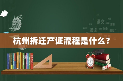 杭州拆遷產(chǎn)證流程是什么？