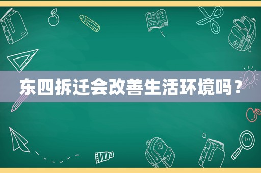 東四拆遷會(huì)改善生活環(huán)境嗎？