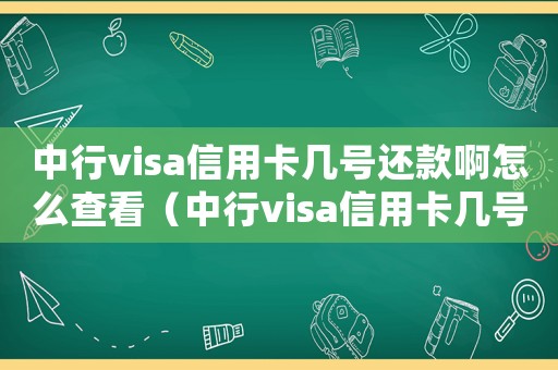 中行visa信用卡幾號還款啊怎么查看（中行visa信用卡幾號還款啊怎么查）