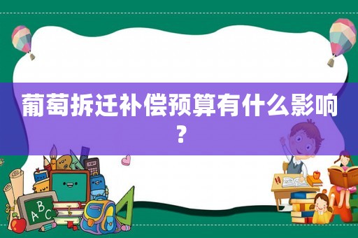 葡萄拆遷補償預(yù)算有什么影響？