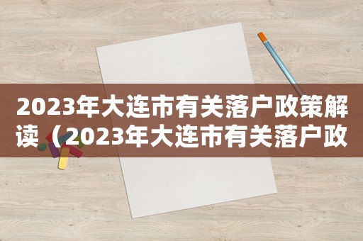 2023年大連市有關落戶政策解讀（2023年大連市有關落戶政策解讀）