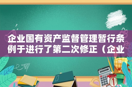 企業(yè)國有資產監(jiān)督管理暫行條例于進行了第二次修正（企業(yè)國有資產監(jiān)督管理暫行條例于）