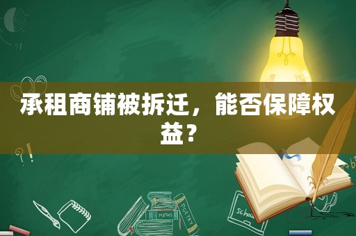 承租商鋪被拆遷，能否保障權(quán)益？
