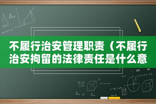 不履行治安管理職責(zé)（不履行治安拘留的法律責(zé)任是什么意思）