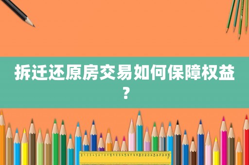 拆遷還原房交易如何保障權(quán)益？
