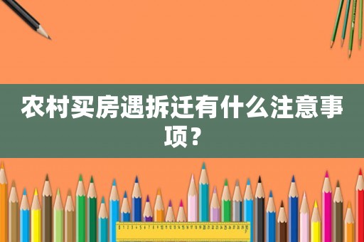 農(nóng)村買房遇拆遷有什么注意事項(xiàng)？
