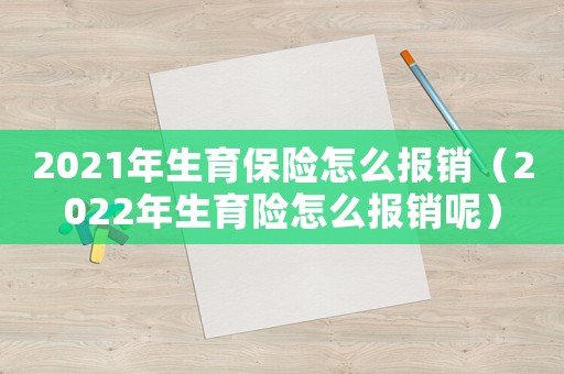 2021年生育保險(xiǎn)怎么報(bào)銷（2022年生育險(xiǎn)怎么報(bào)銷呢）