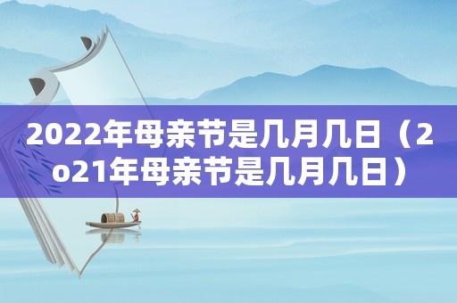 2022年母親節(jié)是幾月幾日（2o21年母親節(jié)是幾月幾日）