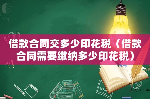 借款合同交多少印花稅（借款合同需要繳納多少印花稅）