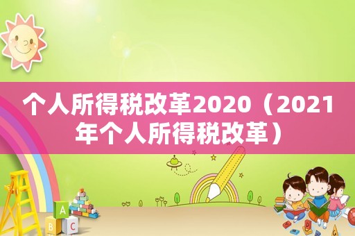 個人所得稅改革2020（2021年個人所得稅改革）