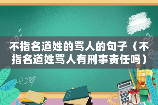 不指名道姓的罵人的句子（不指名道姓罵人有刑事責(zé)任嗎）