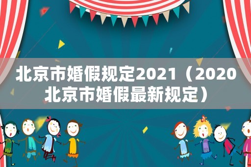北京市婚假規(guī)定2021（2020北京市婚假最新規(guī)定）
