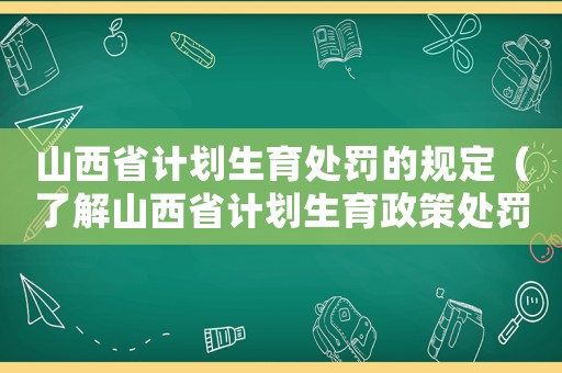 山西省計(jì)劃生育處罰的規(guī)定（了解山西省計(jì)劃生育政策處罰措施）