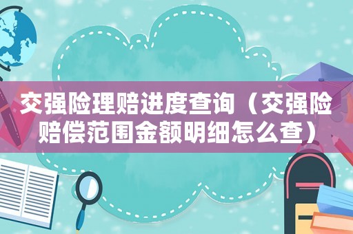 交強險理賠進度查詢（交強險賠償范圍金額明細(xì)怎么查）